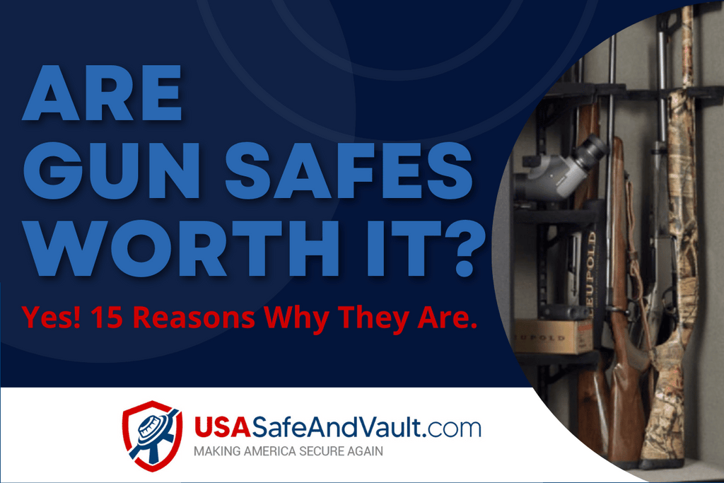 Are Gun Safes Worth It? Absolutely, with 15 Solid Reasons Why