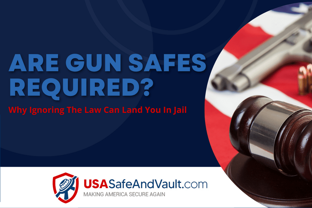 Are Gun Safes Required | Why Ignoring The Law Can Land You In Jail