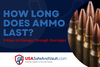 How Long Does Ammo Last - 9 Ways to Manage Through Shortages