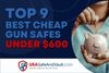 Top 9 Best Cheap Gun Safes Under $600 in 2023