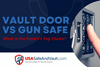 Vault door vs Gun Safe - Which One is Best and For What?